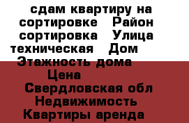 сдам квартиру на сортировке › Район ­ сортировка › Улица ­ техническая › Дом ­ 24 › Этажность дома ­ 16 › Цена ­ 13 000 - Свердловская обл. Недвижимость » Квартиры аренда   